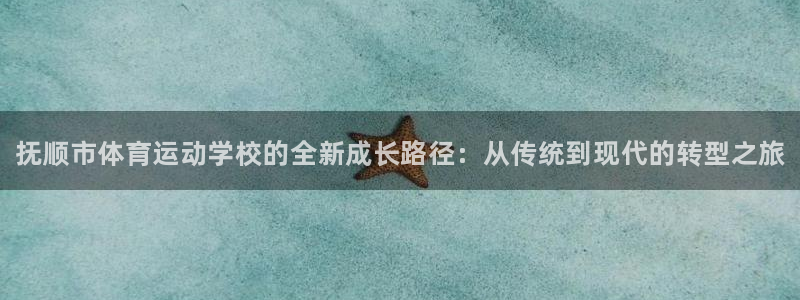 米兰体育官网下载招商电话是多少啊:抚顺市体育运动学校的全新成